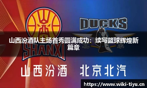 山西汾酒队主场首秀圆满成功：续写篮球辉煌新篇章