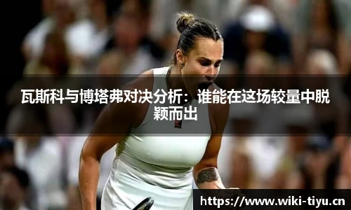 瓦斯科与博塔弗对决分析：谁能在这场较量中脱颖而出